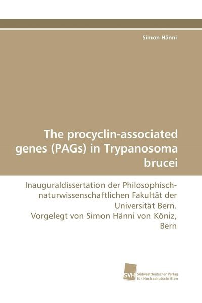 The procyclin-associated genes (PAGs) in Trypanosoma brucei, Taschenbuch von Simon Hänni, Südwestdeutscher Verlag für Hochschulschriften,