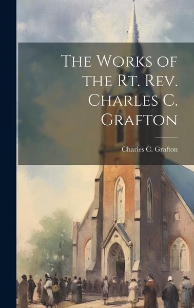 Produktbild: The Works of the Rt. Rev. Charles C. Grafton