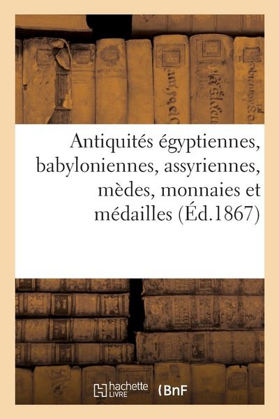 Produktbild: Antiquit&eacute;s &Eacute;gyptiennes, Babyloniennes, Assyriennes, M&egrave;des, Monnaies Et M&eacute;dailles Antiques