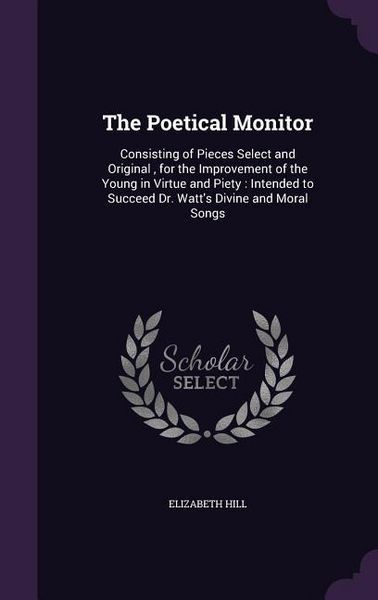 Produktbild: The Poetical Monitor: Consisting of Pieces Select and Original, for the Improvement of the Young in Virtue and Piety: Intended to Succeed Dr
