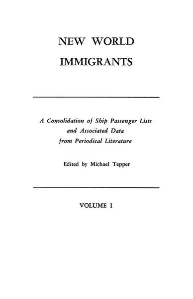 Produktbild: New World Immigrants. a Consolidation of Ship Passenger Lists and Associated Data from Periodical Literature. in Two Volumes. Volume I