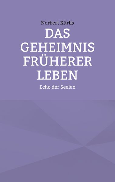 Das Geheimnis früherer Leben, Taschenbuch von Norbert Kürlis, BoD – Books on Demand, 9783769339468
