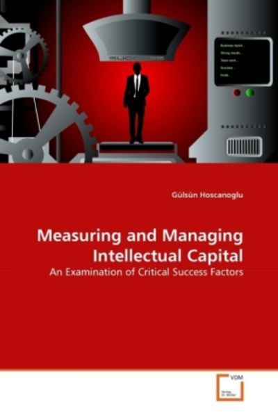Hoscanoglu, G: Measuring and Managing Intellectual Capital, Taschenbuch von Gülsün Hoscanoglu, VDM, 9783639325737