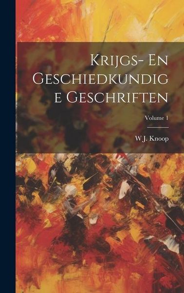 Produktbild: Krijgs- En Geschiedkundige Geschriften; Volume 1