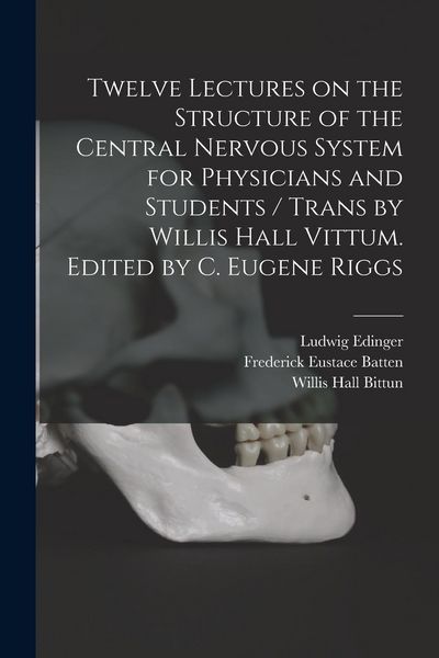 Produktbild: Twelve Lectures on the Structure of the Central Nervous System for Physicians and Students / Trans by Willis Hall Vittum. Edited by C. Eugene Riggs