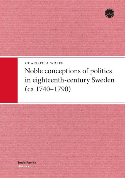 Produktbild: Noble conceptions of politics in eighteenth-century Sweden (ca 1740-1790)
