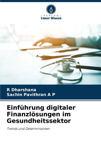 Einführung digitaler Finanzlösungen im Gesundheitssektor, Taschenbuch von R. Dharshana , Sachin Pavithran A. P., Verlag Unser Wissen, 9786209008634