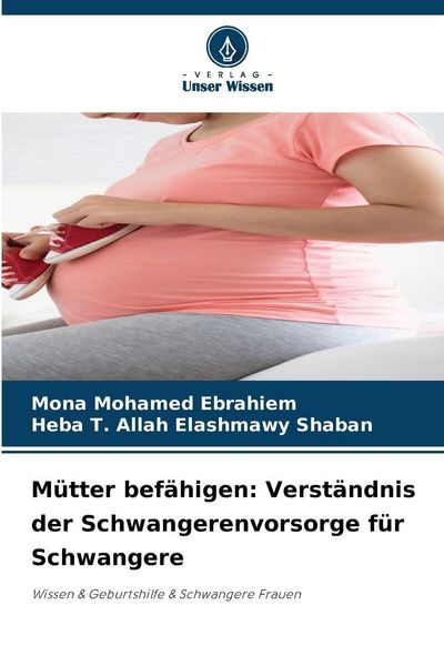 Mütter befähigen: Verständnis der Schwangerenvorsorge für Schwangere, Taschenbuch von Mona Mohamed Ebrahiem , Heba T. Allah Elashmawy Shaban, Verlag
