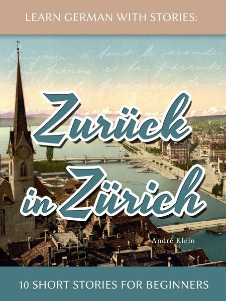 Produktbild: Learn German With Stories: Zur&uuml;ck in Z&uuml;rich - 10 Short Stories For Beginners (Dino lernt Deutsch, #8)