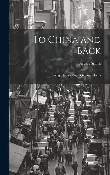 Produktbild: To China and Back: Being a Diary Kept, Out and Home