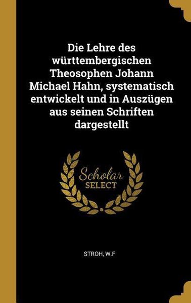 Produktbild: Die Lehre Des W&uuml;rttembergischen Theosophen Johann Michael Hahn, Systematisch Entwickelt Und in Ausz&uuml;gen Aus Seinen Schriften Dargestellt