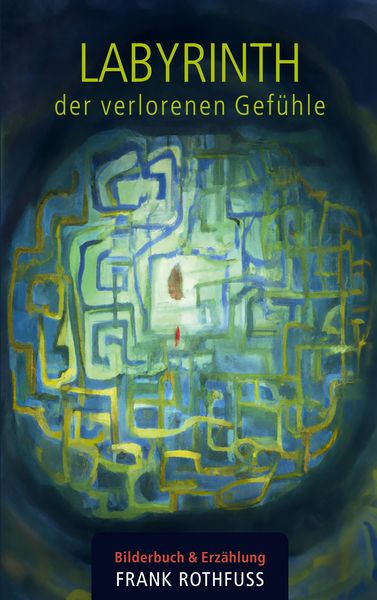 Labyrinth der verlorenen Gefühle, Taschenbuch von Frank Rothfuss, BoD – Books on Demand, 9783759762153