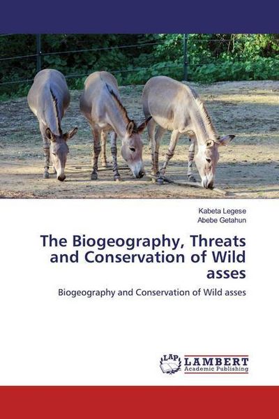 Legese, K: Biogeography, Threats and Conservation of Wild as, Taschenbuch von Kabeta Legese , Abebe Getahun, LAP LAMBERT Academic Publishing,
