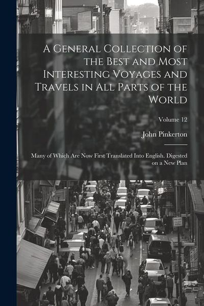 Produktbild: A General Collection of the Best and Most Interesting Voyages and Travels in all Parts of the World; Many of Which are now First Translated Into Engli