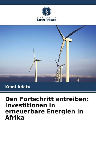 Den Fortschritt antreiben: Investitionen in erneuerbare Energien in Afrika, Taschenbuch von Kemi Adetu, Verlag Unser Wissen, 9786206482048