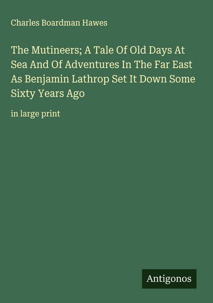 Produktbild: The Mutineers; A Tale Of Old Days At Sea And Of Adventures In The Far East As Benjamin Lathrop Set It Down Some Sixty Years Ago