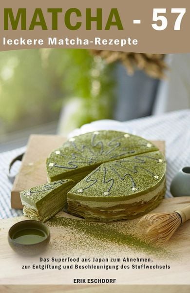 Produktbild: Matcha - 57 leckere Matcha-Rezepte: Das Superfood aus Japan zum Abnehmen, zur Entgiftung und Beschleunigung des Stoffwechsels