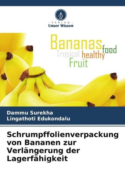 Schrumpffolienverpackung von Bananen zur Verlängerung der Lagerfähigkeit, Taschenbuch von Dammu Surekha , Lingathoti Edukondalu, Verlag Unser Wissen,
