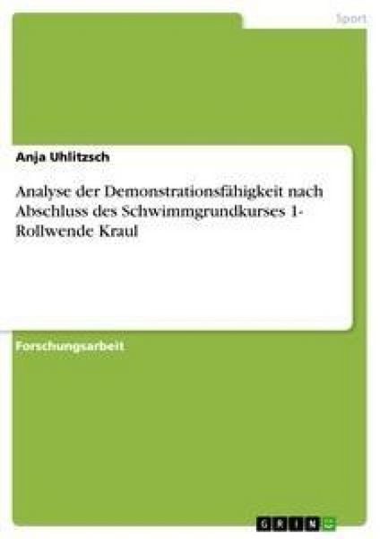 Analyse der Demonstrationsfähigkeit nach Abschluss des Schwimmgrundkurses 1- Rollwende Kraul, Taschenbuch von Anja Uhlitzsch, GRIN, 9783638930314