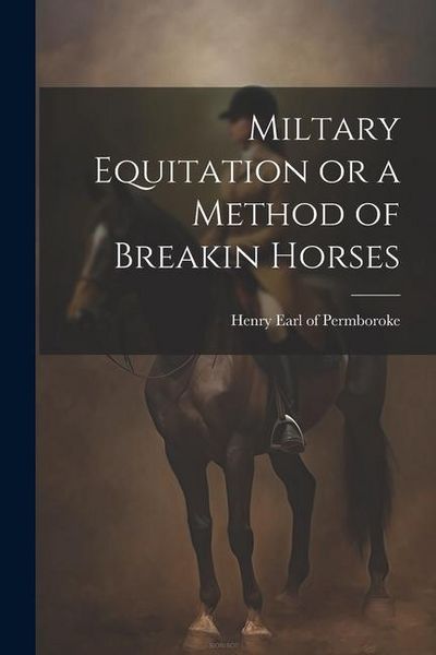 Produktbild: Miltary Equitation or a Method of Breakin Horses