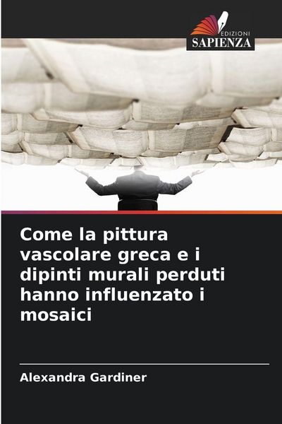 Produktbild: Come la pittura vascolare greca e i dipinti murali perduti hanno influenzato i mosaici