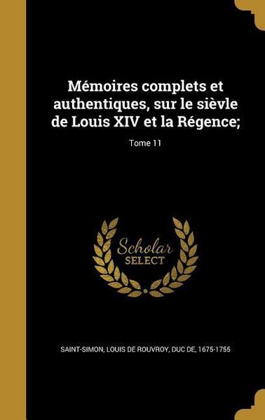 Produktbild: M&eacute;moires complets et authentiques, sur le si&egrave;vle de Louis XIV et la R&eacute;gence;; Tome 11