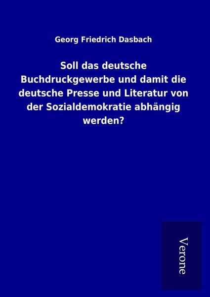 Produktbild: Soll das deutsche Buchdruckgewerbe und damit die deutsche Presse und Literatur von der Sozialdemokratie abh&auml;ngig werden?
