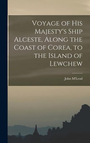 Produktbild: Voyage of His Majesty's Ship Alceste, Along the Coast of Corea, to the Island of Lewchew