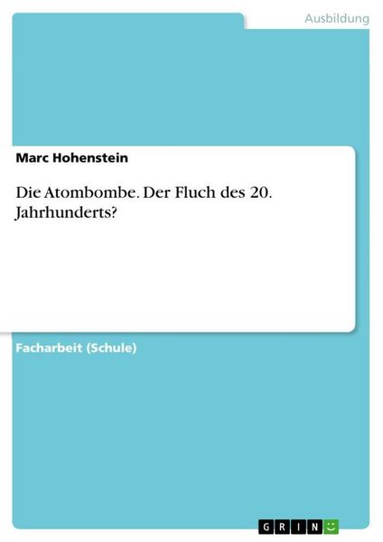 Die Atombombe. Der Fluch des 20. Jahrhunderts?, Taschenbuch von Marc Hohenstein, GRIN, 9783656974864