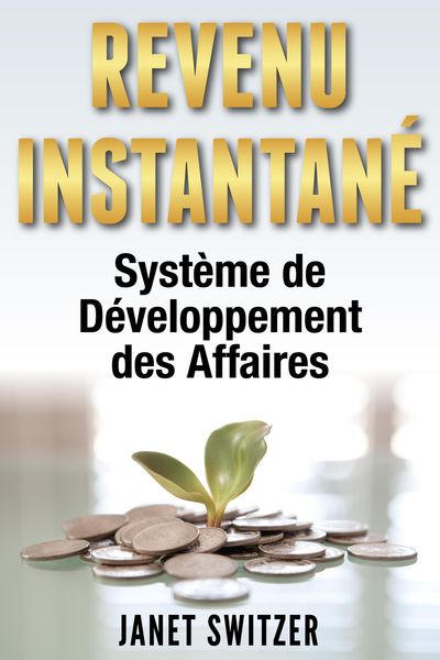 Produktbild: Revenu Instantan&eacute;: Syst&egrave;me de D&eacute;veloppement des Affaires