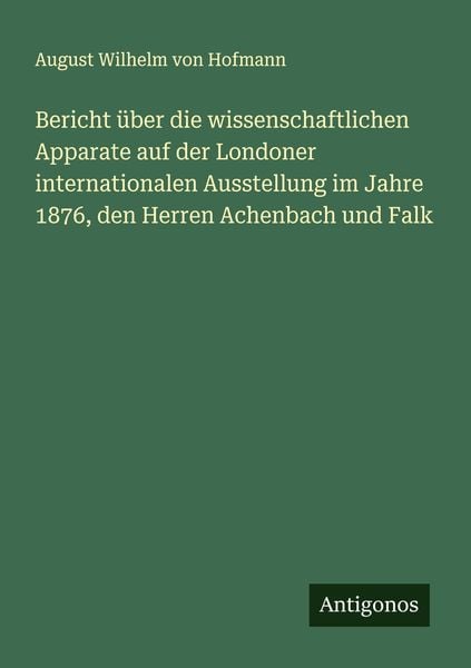 Produktbild: Bericht &uuml;ber die wissenschaftlichen Apparate auf der Londoner internationalen Ausstellung im Jahre 1876, den Herren Achenbach und Falk