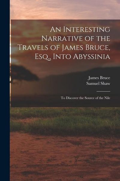 Produktbild: An Interesting Narrative of the Travels of James Bruce, Esq., Into Abyssinia: To Discover the Source of the Nile