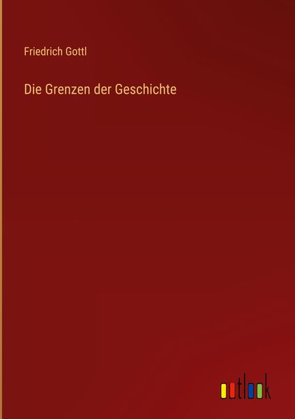 Die Grenzen der Geschichte, Gebundene Ausgabe von Friedrich Gottl, Outlook, 978-3-368-48879-6