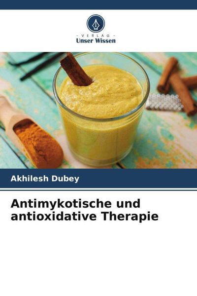 Antimykotische und antioxidative Therapie, Taschenbuch von Akhilesh Dubey, Verlag Unser Wissen, 9786205118108