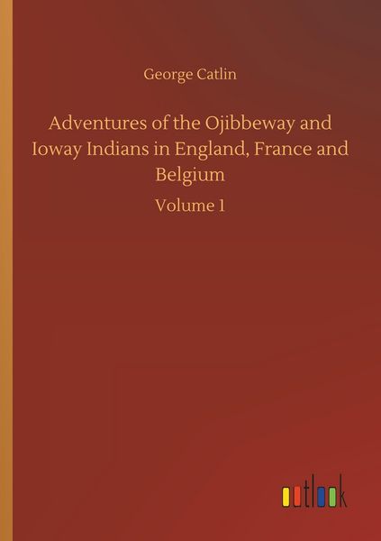Produktbild: Adventures of the Ojibbeway and Ioway Indians in England, France and Belgium