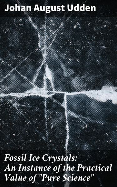 Produktbild: Fossil Ice Crystals: An Instance of the Practical Value of "Pure Science"