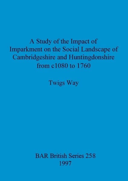 Produktbild: A Study of the Impact of Imparkment on the Social Landscape of Cambridgeshire and Huntingdonshire from c1080 to 1760