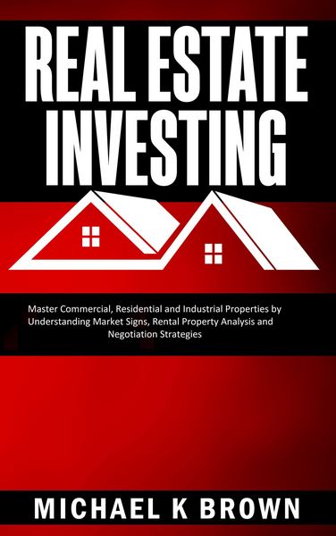 Produktbild: Real Estate Investing: Master Commercial, Residential and Industrial Properties by Understanding Market Signs, Rental Property Analysis and Negotiatio