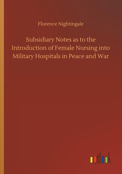 Produktbild: Subsidiary Notes as to the Introduction of Female Nursing into Military Hospitals in Peace and War
