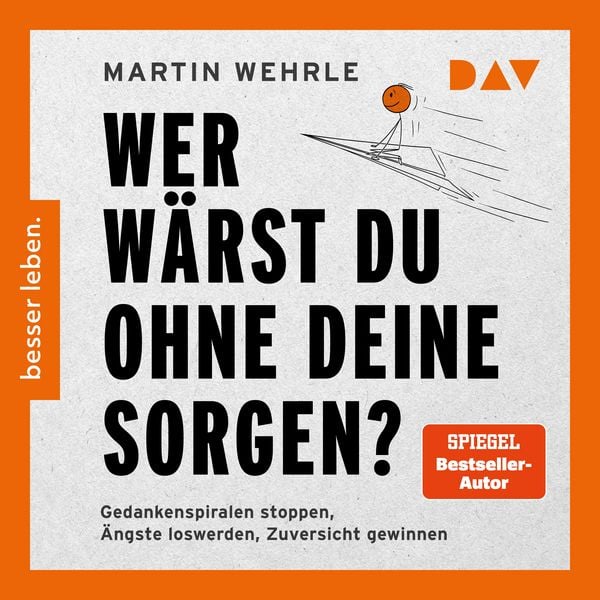 Wer wärst du ohne deine Sorgen? Gedankenspiralen stoppen, Ängste loswerden, Zuversicht gewinnen - Martin Wehrle, Audio, 9783742440266