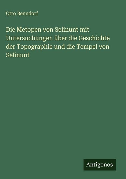 Produktbild: Die Metopen von Selinunt mit Untersuchungen &uuml;ber die Geschichte der Topographie und die Tempel von Selinunt