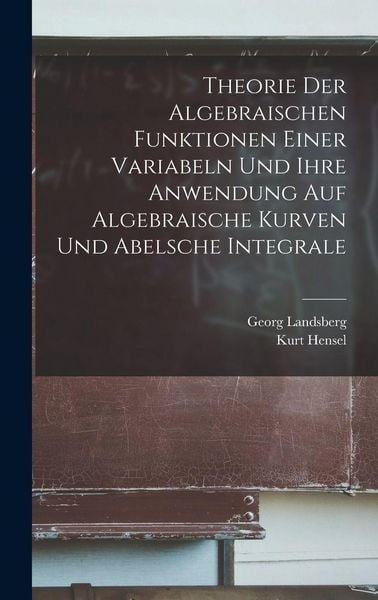 Produktbild: Theorie Der Algebraischen Funktionen Einer Variabeln Und Ihre Anwendung Auf Algebraische Kurven Und Abelsche Integrale