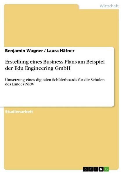 Erstellung eines Business Plans am Beispiel der Edu Engineering GmbH, Taschenbuch von Benjamin Wagner , Laura Häfner, GRIN, 9783346171467