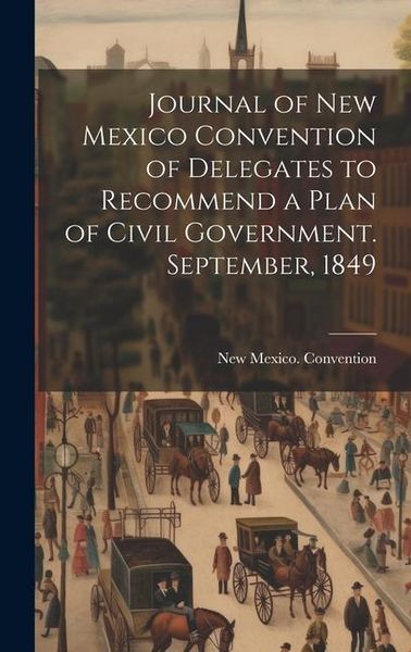 Produktbild: Journal of New Mexico Convention of Delegates to Recommend a Plan of Civil Government. September, 1849