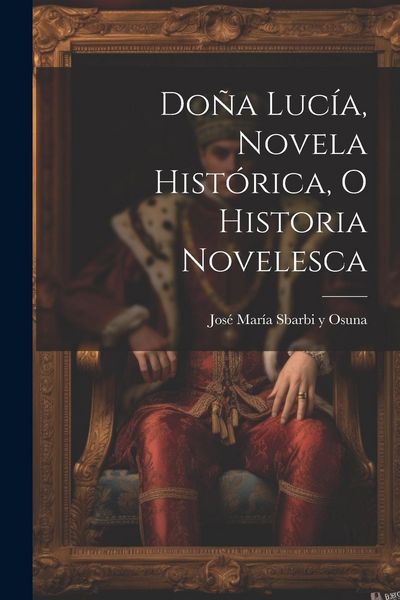 Produktbild: Do&ntilde;a Luc&iacute;a, novela hist&oacute;rica, o historia novelesca