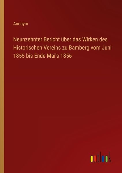 Neunzehnter Bericht über das Wirken des Historischen Vereins zu Bamberg vom Juni 1855 bis Ende Mai's 1856, Taschenbuch von , Outlook, 9783368010980