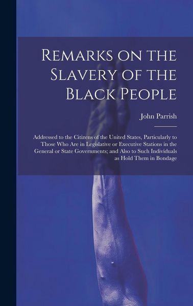 Produktbild: Remarks on the Slavery of the Black People; Addressed to the Citizens of the United States, Particularly to Those Who Are in Legislative or Executive