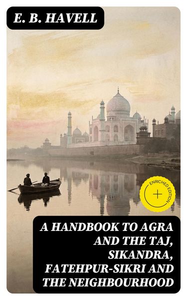 Produktbild: A Handbook to Agra and the Taj, Sikandra, Fatehpur-Sikri and the Neighbourhood