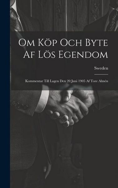Produktbild: Om K&ouml;p Och Byte Af L&ouml;s Egendom: Kommentar Till Lagen Den 20 Juni 1905 Af Tore Alm&eacute;n