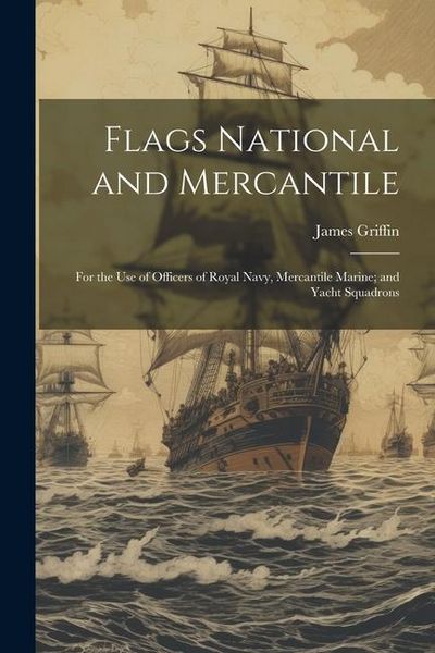 Produktbild: Flags National and Mercantile: For the Use of Officers of Royal Navy, Mercantile Marine; and Yacht Squadrons